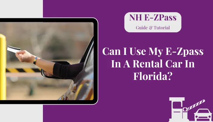 Can I Use My E-Zpass In A Rental Car In Florida?